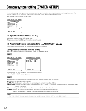 Page 2020
Camera system setting [SYSTEM SETUP] 
Performs the settings relating to the camera system such as synchronization, alarm input/output terminal and privacy zone. The 
following settings can be configured on the “SYSTEM SETUP” screen displayed from the top screen. 
Refer to page 5 for how to call up the screen. 
10. Synchronization method [SYNC]
Only internal synchronization (INT) can be used. 
Multiplexed vertical drive (VD2) synchronization cannot be used.
11. Alarm input/output terminal setting...