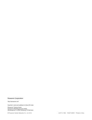 Page 29
http://panasonic.net
Importer's name and address to follow EU rules:
Panasonic Testing Centre
Panasonic Marketing Europe GmbH
Winsbergring 15, 22525 Hamburg F.R.Germany
© Panasonic System Networks Co., Ltd. 2012  sC0712-1092    PGQP1346YA    Printed in China
http://panasonic.net
Importers name and address to follow EU rules:
Panasonic T esting Centre
Panasonic Marketing Eur ope GmbH
Winsber gring 15, 22525 Hamburg  F.R.Germany
© Panasonic System Networks Co., Ltd. 2011
sC1111-0       PGZC1027ZA...