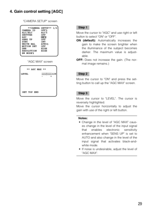 Page 2929
Step 1
Move the cursor to AGC and use right or left
button to select ON or OFF. 
ON (default):Automatically increases the
gain to make the screen brighter when
the illuminance of the subject becomes
darker. The maximum value is adjust-
able. 
OFF:Does not increase the gain. (The nor-
mal image remains.) 
Step 2
Move the cursor to ON and press the set-
ting button to call up the AGC MAX screen.  
Step 3
Move the cursor to LEVEL. The cursor is
reversely highlighted.
Move the cursor horizontally to...