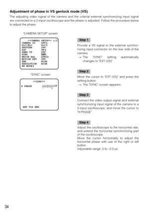 Page 3434
Adjustment of phase in VS genlock mode (VS) 
The adjusting video signal of the camera and the criterial external synchronizing input signal
are connected to a 2-input oscilloscope and the phase is adjusted. Follow the procedure below
to adjust the phase. 
        **SYNC**        
   
H PHASE       ...
|...128
              -     +
 RET TOP END
    **CAMERA SETUP** 1/2
CAMERA ID    OFF    
ALC/ELC      ALC    
SHUTTER      OFF
AGC          ON
SENS UP      OFF
SYNC         INT
WHITE BAL    ATW1
MOTION...