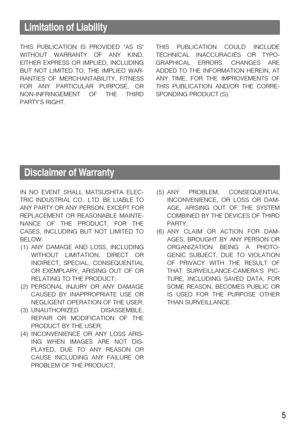 Page 55
Limitation of Liability
THIS PUBLICATION IS PROVIDED AS IS
WITHOUT WARRANTY OF ANY KIND,
EITHER EXPRESS OR IMPLIED, INCLUDING
BUT NOT LIMITED TO, THE IMPLIED WAR-
RANTIES OF MERCHANTABILITY, FITNESS
FOR ANY PARTICULAR PURPOSE, OR
NON-INFRINGEMENT OF THE THIRD
PARTYS RIGHT.
Disclaimer of Warranty
IN NO EVENT SHALL MATSUSHITA ELEC-
TRIC INDUSTRIAL CO., LTD. BE LIABLE TO
ANY PARTY OR ANY PERSON, EXCEPT FOR
REPLACEMENT OR REASONABLE MAINTE-
NANCE OF THE PRODUCT, FOR THE
CASES, INCLUDING BUT NOT LIMITED TO...