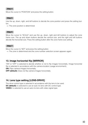 Page 4343
Step 4
Move the cursor to POSITION and press the setting button. 
Step 5
Use the up, down, right, and left buttons to decide the zone position and press the setting but-
ton. 
→The zone position is determined. 
Step 6
Move the cursor to SCALE and use the up, down, right and left buttons to adjust the zone
frame size. The up and down buttons decide the vertical size, and the right and left buttons
decide the horizontal size. Press the setting button after the zone frame size setting.  
Step 7
Move the...