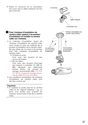 Page 6767
Connecteur ALCCâble dobjectif  Couvercle
Vis de fixation
(à se procurer 
localement)Vis de fixation
(à se procurer 
localement)Embase dinstallation de 
caméra vidéo (option)
rPlacer le couvercle sur le connecteur
ALC pour que le câble dobjectif soit fixé
par la nervure.
cFixer lembase dinstallation de
caméra vidéo (option) à la position
dinstallation et installer la caméra
vidéo sur lembase.
• La méthode dinstallation risque de
lembase dinstallation de caméra vidéo
varie suivant le type de matériau de...