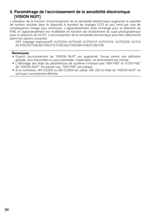 Page 8484
5. Paramétrage de laccroissement de la sensibilité électronique
[VISION NUIT]
Lutilisation de la fonction daccroissement de la sensibilité électronique augmente la quantité
de lumière stockée dans le dispositif à transfert de charges CCD et ceci rend par voie de
conséquence limage plus lumineuse. Lagrandissement reste inchangé pour la sélection de
FIXE et lagrandissement est modifiable en fonction de léclairement du sujet photographique
pour la sélection de AUTO. Laccroissement de la sensibilité...