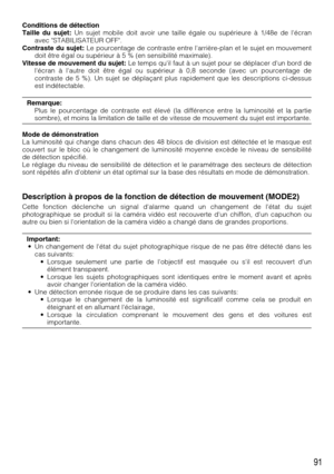 Page 9191
Conditions de détection
Taille du sujet:Un sujet mobile doit avoir une taille égale ou supérieure à 1/48e de lécran
avec STABILISATEUR OFF.
Contraste du sujet:Le pourcentage de contraste entre larrière-plan et le sujet en mouvement
doit être égal ou supérieur à 5 % (en sensibilité maximale).
Vitesse de mouvement du sujet:Le temps quil faut à un sujet pour se déplacer dun bord de
lécran à lautre doit être égal ou supérieur à 0,8 seconde (avec un pourcentage de
contraste de 5 %). Un sujet se déplaçant...