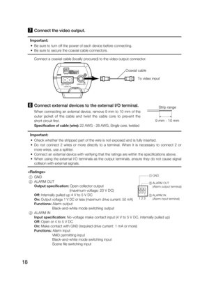 Page 1818
7 Connect the video output.
Important:
 • Be sure to turn off the power of each device before connecting. 
 • Be sure to secure the coaxial cable connectors. 
   Connect a coaxial cable (locally procured) to the video output connector. 
To video input 
Coaxial cable123
220 V-240 V     ~50/60 HzVIDEO OUT
h Connect external devices to the external I/O terminal.
   When connecting an external device, remove 9 mm to 10 mm of the  
outer  jacket  of  the  cable  and  twist  the  cable  core  to  prevent...