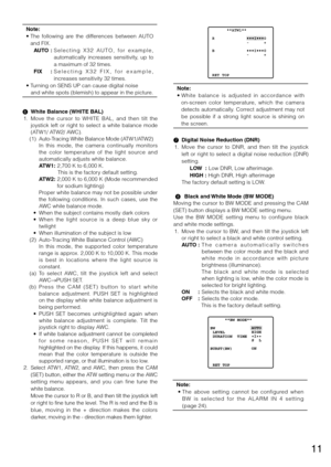 Page 1111
Note: 
•		The 	following 	are 	the 	differences 	between 	AUTO	
and	FIX.	
     AUTO  :		Selecting	 X32	AUTO,	 for	example, 	
automatically  increases  sensitivity,  up  to 
a	maximum	of	32	times.	
     FIX  :		Selecting	 X32	FIX,	 for	example, 	
increases sensitivity 32 times. 
•		 Turning	on	SENS	UP	can	cause	digital	noise
			and	white	spots	(blemish)	to	appear	in	the	picture.
6  White Balance (WHITE BAL)
  1.  Move  the  cursor  to  WHITE  BAL,  and  then  tilt  the 
joystick  left  or  right  to...