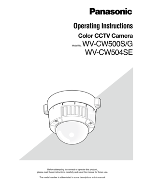 Page 1Before attempting to connect or operate this product,  
please read these instructions carefully and save this manual for future use. 
The model number is abbreviated in some descriptions in this manual.
 
Operating Instructions
Color CCTV Camera  
Model No. WV-CW500S/G
WV-CW504SE 