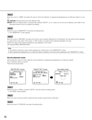 Page 1818
Step 4
Move  the  cursor  to  "AREA"  and  select  the  area  for  which  the  detection  of  appearance/disappearance  of  stationary  objects  is  to  be 
set. 
ALL (default): All areas will be set as the detection area. 
SETUP:  When  the  setting  button  is  pressed  after  selecting  "SETUP",  up  to  2  areas  can  be  set  as  the  detection  area.  Refer  to  the   description below for how to configure the settings. 
Step 5
Move the cursor to "SENSITIVITY" and press...