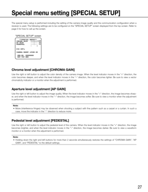 Page 2727
Special menu setting [SPECIAL SETUP]
The special menu setup is performed including the setting of the camera image quality and the communication configuration when a 
receiver is used. The following settings are to be configured on the "SPECIAL SETUP" screen displayed from the top screen. Refer to 
page 5 for how to call up the screen. 
Chroma level adjustment [CHROMA GAIN]
Use	the	right	 or	left	 button	 to	adjust	 the	color	 density	 of	the	 camera	 image.	When	the	level	 indicator	 moves	in...