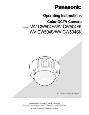 Page 1Before attempting to connect or operate this product,  
please read these instructions carefully and save this manual for future use. 
No model number suffix is shown in this manual. 
 
Operating Instructions
Color CCTV Camera 
Model No.  WV-CW504F/WV-CW504FK
WV-CW504S/WV-CW504SK
This illustration represents WV-CW504F. 