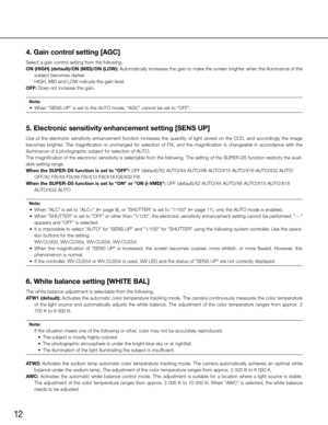 Page 1212
4. Gain control setting [AGC]
Select a gain control setting from the following. 
ON (HIGH) (default)/ON (MID)/ON (LOW): Automatically increases the gain to make the screen brighter when the illuminance of the subject becomes darker. 
    HIGH, MID and LOW indicate the gain level. 
OFF: Does not increase the gain. 
Note: 
	 •	 When	"SENS	UP"	is	set	to	the	AUTO	mode,	“AGC”	cannot	be	set	to	“OFF”.		
5. Electronic sensitivity enhancement setting [SENS UP]
Use  of  the  electronic  sensitivity...