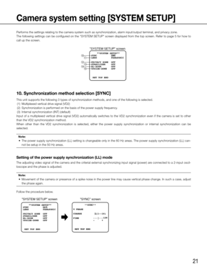 Page 2121
Camera system setting [SYSTEM SETUP]
Performs the settings relating to the camera system such as synchronization, alarm input/output terminal, and privacy zone. 
The following settings can be configured on the "SYSTEM SETUP" screen displayed from the top screen. Refer to page 5 for how to 
call up the screen. 
10. Synchronization method selection [SYNC]
This unit supports the following 3 types of synchronization methods, and one of the following is selected. 
 (1)  Multiplexed vertical drive...