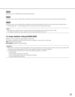 Page 2323
Step 3
Move the cursor to "POSITION" and press the setting button. 
Step 4
Use the up, down, right, and left buttons to determine the left upper po\
sition of the zone to be set and press the setting button. 
Step 5
Use the up, down, right, and left buttons to determine the lower right p\
osition of the zone to be set and press the setting button. 
  →  The asterisk mark "*" will be displayed after the number and the zone se\
tting will be saved. 
Note:
	 •	 To	delete	a	zone,	select...