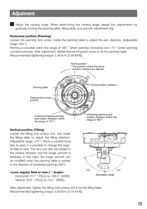 Page 2929
Adjustment
z Adjust  the  camera  angle.  When  determining  the  camera  angle,  repeat  fine  adjustments  by 
gradually moving the panning table, tilting table, and azimuth adjustmen\
t ring. 
Horizontal position (Panning)
Loosen  the  panning  lock  screw,  rotate  the  panning  table  to  adjust  the  pan  direction.  (Adjustable 
range: 350 °)
Panning  is  possible  within  the  range  of  180  ° (when  panning  clockwise)  and  170  °  (when  panning 
counterclockwise). After adjustment,...