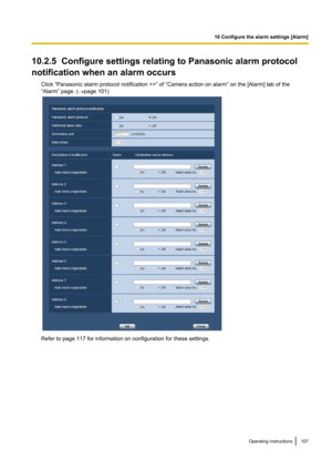 Page 10710.2.5  Configure settings relating to Panasonic alarm protocol
notification when an alarm occurs Click “Panasonic alarm protocol notification >>” of “Camera action on alarm” on the [Alarm] tab of the
“Alarm” page. ( ®page 101)
Refer to page 117 for information on configuration for these settings.
Operating Instructions107
10 Configure the alarm settings [Alarm]   