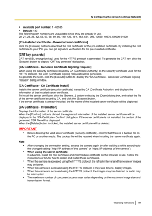 Page 141•Available port number:  1 - 65535
• Default:  443
The following port numbers are unavailable since they are already in use.
20, 21, 23, 25, 42, 53, 67, 68, 69, 80, 110, 123, 161, 162, 554, 995, 10669, 10670, 59000-61000
[Pre-installed certificate - Download root certificate]
Click the [ Execute] button to download the root certificate for the pre -installed certificate. By installing the root
certificate to your PC, you can get signature verification for the pre-installed certificate.
[CRT key...