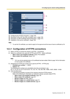 Page 145Configuring the HTTPS connection (®page 145)
Generation of the CRT key (SSL encryption key) ( ®page 146)
Generation of CSR (Certificate Signing Request) ( ®page 147)
Installation of the server certificate ( ®page 149)
Note
•To use the CA certificate, you need to apply for the approval and the issue of server certificate by CA.
12.3.1  Configuration of HTTPS connections 1.Select “HTTPS” to access the camera in [HTTPS – Connection].
2. Select the certificate to be used with HTTPS with [HTTPS – Select...