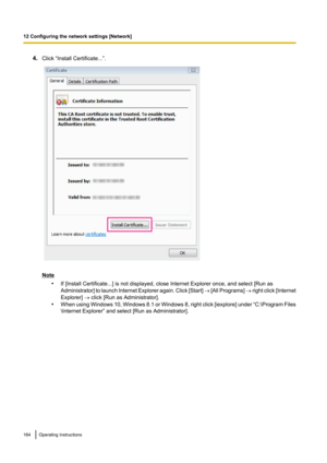 Page 1644.Click “Install Certificate...”.
Note
•If [Install Certificate...] is not displayed, close Internet Explorer once, and select [Run as
Administrator ] to launch Internet Explorer again. Click [ Start] ®  [All Programs]  ® right click [ Internet
Explorer]  ® click [Run as Administrator].
• When using Windows 10, Windows 8.1 or Windows 8, right click [ iexplore] under “C:\Program Files
\Internet Explorer” and select [Run as Administrator].
164Operating Instructions
12 Configuring the network settings...