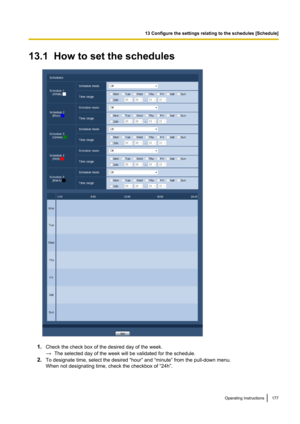 Page 17713.1  How to set the schedules
1.Check the check box of the desired day of the week.
→ The selected day of the week will be validated for the schedule.
2. To designate time, select the desired “hour” and “minute” from the pull-down menu.
When not designating time, check the checkbox of “24h”.
Operating Instructions177
13 Configure the settings relating to the schedules [Schedule]   