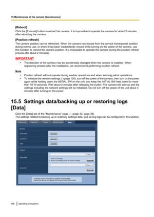 Page 188[Reboot]
Click the [Execute] button to reboot the camera. It is impossible to operate the camera for about 2 minutes
after rebooting the camera.
[Position refresh]
The camera position can be refreshed. When the camera has moved from the correct home/preset position
during normal use, or when it has been inadvertently moved while turning on the power of the camera, use
this function to correct the camera position. It is impossible to operate the camera during the position refresh
process (for about 2...