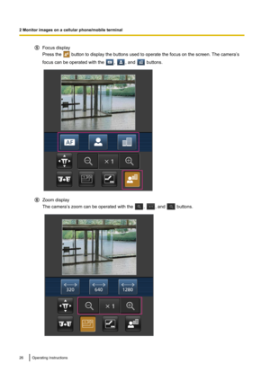 Page 26Focus display
Press the 
 button to display the buttons used to operate the focus on the screen. The camera’s
focus can be operated with the 
, , and  buttons.
Zoom display
The camera’s zoom can be operated with the 
, , and  buttons.
26Operating Instructions
2 Monitor images on a cellular phone/mobile terminal                       