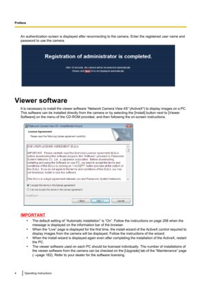 Page 4An authentication screen is displayed after reconnecting to the camera. Enter the registered user name and
password to use the camera.
Viewer software
It is necessary to install the viewer software  “Network Camera View 4S ” (ActiveX®
) to display images on a PC.
This software can be installed directly from the camera or by selecting the [Install] button next to [Viewer
Software] on the menu of the CD-ROM provided, and then following the on-screen instructions.
IMPORTANT
•The default setting of...