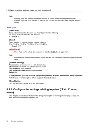 Page 76Note•Panning, tilting and zooming operations can also be carried out on the [Image/Position] tab.
• Adjusted zoom and focus position for the auto pan function will be applied when the [Set] button is
clicked.
Auto pan [Dwell time]
Select a dwell time at the start point and the end point from the following.
0s/ 1s/ 2s/ 3s/ 4s/ 5s/ 10s/ 15s/ 20s/ 25s/ 30s
• Default:  5s
[Speed]
Select a speed for the auto panning from the following.
1°/s, 2°/s, 3°/s, 4°/s, 5°/s, 7°/s, 10°/s, 13°/s, 18°/s, 24°/s
• Default:...