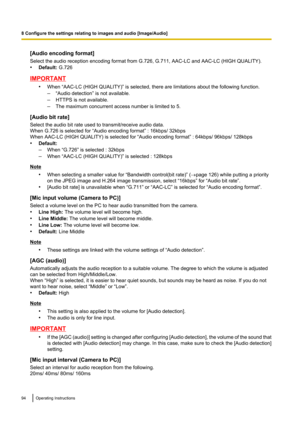 Page 94[Audio encoding format]
Select the audio reception encoding format from G.726, G.711, AAC-LC and AAC-LC (HIGH QUALITY).
• Default:  G.726
IMPORTANT
•When “AAC-LC (HIGH QUALITY)” is selected, there are limitations about the following function.
– “Audio detection” is not available.
– HTTPS is not available.
– The maximum concurrent access number is limited to 5.
[Audio bit rate]
Select the audio bit rate used to transmit/receive audio data.
When G.726 is selected for “Audio encoding format” : 16kbps/...