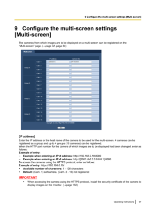 Page 979   Configure the multi-screen settings
[Multi-screen]
The cameras from which images are to be displayed on a multi-screen can be registered on the
“Multi-screen” page. ( ®page 32, page 34)
[IP address]
Enter the IP address or the host name of the camera to be used for the multi-screen. 4 cameras can be
registered as a group and up to 4 groups (16 cameras) can be registered.
When the HTTP port number for the camera of which images are to be displayed had been changed, enter as
follows:
Example of entry:...