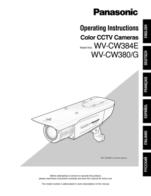 Page 1Before attempting to connect or operate this product, 
please read these instructions carefully and save this manual for future use.
The model number is abbreviated in some descriptions in this manual.
Operating Instructions
Color CCTV Cameras
Model Nos.  WV-CW384E
WV-CW380/G
WV-CW384
WV-CW384 is shown above.
FRANÇAIS
DEUTSCH
ENGLISH
ESPAÑOL
ITALIANO
êìëëäàâ 