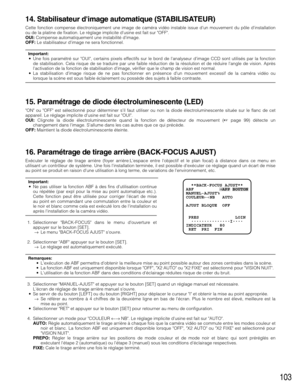 Page 103103
14. Stabilisateur dimage automatique (STABILISATEUR)
Cette fonction compense électroniquement une image de caméra vidéo instable issue dun mouvement du pôle dinstallation
ou de la platine de fixation. Le réglage implicite dusine est fait sur OFF.
OUI:Compense automatiquement une instabilité dimage.
OFF:Le stabilisateur dimage ne sera fonctionnel.
Important:•Une fois paramétré sur OUI, certains pixels effectifs sur le bord de lanalyseur dimage CCD sont utilisés par la fonction
de stabilisation. Cela...