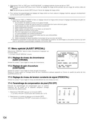 Page 104104
5. Sélectionner OUI ou OFF pour AJUST BLOQUE. Le réglage implicite dusine est fait sur OFF.
OFF:Permet au bouton [SET] pour ouvrir lécran de réglage de tirage arrière pendant quune image de caméra vidéo est
affichée.
OUI:Ne permet pas au bouton [SET] douvrir lécran de réglage de tirage arrière.
6. Pour ramener les paramétrages de réglage de tirage arrière sur leurs valeurs à réglage implicite, appuyer simultanément
sur les boutons [LEFT] et [RIGHT].
Important:•Sélectionner FIXE ou PREPO et faire un...