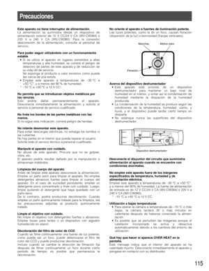 Page 115115
Este aparato no tiene interruptor de alimentación.
La alimentación se suministra desde un dispositivo de
alimentación exterior de 12 V CC/24 V CA (WV-CW384) ó
220 V a 240 V CA (WV-CW380). Para la conexión/
desconexión de la alimentación, consulte al personal de
servicio.
Para poder seguir utilizándolo con un funcionamiento
estable
• Si se utiliza el aparato en lugares sometidos a altas
temperaturas y alta humedad, se correrá el peligro de
deterioro de partes de este aparato y de reducción de
su vida...