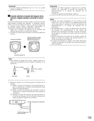 Page 123123
Importante:• Cuando emplee alimentación de 12 V CC, no podrá
utilizar el calefactor.
bCuando efectúe el ajuste del ángulo de la
cámara, hágalo siempre mirando el moni-
tor.
Conecte la alimentación de esta unidad, conecte el monitor
para realizar el ajuste (por ejemplo, un pequeño monitor
LCD) a la toma de salida de monitor, y ajuste el ángulo de
la cámara (para mayor seguridad, desconecte la
alimentación después de haber ajustado el ángulo).
1. Afloje los 4 tornillos de fijación de la cubierta del...