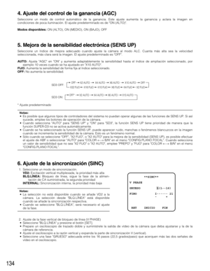 Page 134134
4. Ajuste del control de la ganancia (AGC)
Seleccione un modo de control automático de la ganancia. Este ajuste aumenta la ganancia y aclara la imagen en
condiciones de poca iluminación. El ajuste predeterminado es de ON (ALTO).
Modos disponibles:ON (ALTO), ON (MEDIO), ON (BAJO), OFF
5. Mejora de la sensibilidad electrónica (SENS UP)
Seleccione un índice de mejora adecuado cuando ajuste la cámara al modo ALC. Cuanta más alta sea la velocidad
seleccionada, más clara será la imagen. El ajuste...