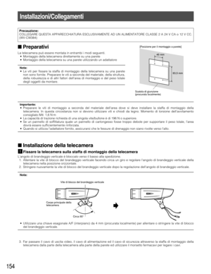 Page 154154
Preparativi
La telecamera può essere montata in entrambi i modi seguenti.
• Montaggio della telecamera direttamente su una parete
• Montaggio della telecamera su una parete utilizzando un adattatore
Nota:• Le viti per fissare la staffa di montaggio della telecamera su una parete
non sono fornite. Preparare le viti a seconda del materiale, della struttura,
della robustezza e di altri fattori dellarea di montaggio e del peso totale
degli oggetti da montare. 
Importante:• Preparare le viti di montaggio...