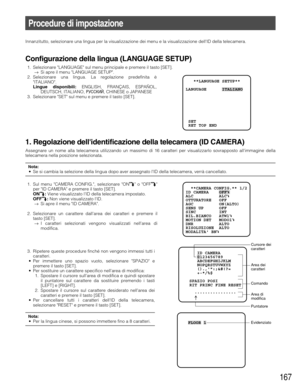 Page 167167
Procedure di impostazione
Innanzitutto, selezionare una lingua per la visualizzazione dei menu e la visualizzazione dellID della telecamera.
Configurazione della lingua (LANGUAGE SETUP)
1. Selezionare LANGUAGE sul menu principale e premere il tasto [SET].
→Si apre il menu LANGUAGE SETUP.
2. Selezionare una lingua. La regolazione predefinita è
ITALIANO.
Lingue disponibili:ENGLISH, FRANÇAIS, ESPAÑOL,
DEUTSCH, ITALIANO, êìëëäàâ, CHINESE o JAPANESE
3. Selezionare SET sul menu e premere il tasto [SET].
1....