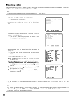Page 2222
Basic operation
The following are descriptions of how to configure each setup item using the operation buttons (refer to page 8) on the cam-
era. Setup using an optional system controller is also available.
Note: 
• The illustrations below are the examples to be displayed on a video monitor.
1. Hold down the [SET] button for around 2 seconds.
→The top page will be displayed.
2. Move the cursor onto END by press the [UP] or [DOWN] but-
ton. MODEL   WV-CW380 SERIES
CAMERAO   
BACK-FOCUSO...