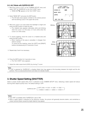 Page 2525
2-2. ALC Mode with SUPER-D3 OFF
1. Move the cursor to ALC on the CAMERA SETUP menu and
select OFF for SUPER-D3 on the ALC CONT menu.
→MASK SETO appears on the ALC CONT menu.
2. Select MASK SET and press the [SET] button. 
→The 48 mask areas appear overlaid on the camera picture
with the blinking cursor in the upper left corner.
3. Move the cursor to an area where the backlight is bright and
press the [SET] button to mask the area. 
→The masked area appears alternately white and blinking
when the...