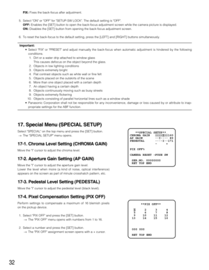 Page 3232
FIX: Fixes the back-focus after adjustment.
5. Select ON or OFF for SETUP-SW LOCK. The default setting is OFF.
OFF: Enables the [SET] button to open the back-focus adjustment screen while the camera picture is displayed.
ON: Disables the [SET] button from opening the back-focus adjustment screen.
6. To reset the back-focus to the default setting, press the [LEFT] and [RIGHT] buttons simultaneously.
Important:
•Select FIX or PRESET and adjust manually the back-focus when automatic adjustment is...