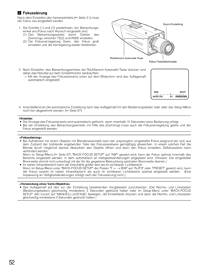 Page 5252
nFokussierung
Nach dem Einstellen des Kamerawinkels (Seite 51) muss
der Fokus neu eingestellt werden.
1. Die Schritte (1) und (2) wiederholen, bis Betrachtungs-
winkel and Fokus nach Wunsch eingestellt sind.
(1) Den Betrachtungswinkel durch Drehen des
Zoomrings zwischen TELE und WIDE einstellen.
(2) Die Fokusverriegelung lösen, den Fokus grob
einstellen und die Verriegelung wieder festdrehen.
2. Nach Einstellen des Betrachtungswinkels die Rückflansch-Automatik-Taste drücken und
dabei das Resultat auf...