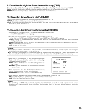 Page 6565
9. Einstellen der digitalen Rauschunterdrückung (DNR)
Einen für den Standort der Kamera geeigneten DNR-Modus wählen. Die werksseitige Vorgabeeinstellung ist HOCH.
HOCH:Rauschen wird erheblich reduziert, aber bei bewegten Objekten kann es zu Nachzieheffekt kommen.
NIEDRIG:Rauschen wird geringfügig reduziert, aber es tritt weniger Nachzieheffekt auf.
10. Einstellen der Auflösung (AUFLÖSUNG)
Die horizontale Auflösung wählen. Die werksseitige Vorgabeeinstellung ist HOCH.
NORMAL:Erzielt eine Auflösung von...