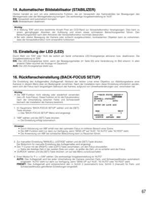 Page 6767
14. Automatischer Bildstabilisator (STABILIZER)
Hierbei handelt es sich um eine elektronische Funktion, die ein Verwackeln des Kamerabildes bei Bewegungen des
Montagemasts oder der Montagehalterung korrigiert. Die werksseitige Vorgabeeinstellung ist AUS.
EIN:Verwackeln wird automatisch korrigiert.
AUS:Bildstabilisator deaktiviert.
Wichtig:•In Stellung EIN wird eine bestimmte Anzahl Pixel am CCD-Rand zur Verwackelkorrektur herangezogen. Dies kann zu
einem geringfügigen Absinken der Auflösung und einem...