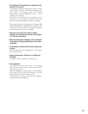 Page 1111
• The settings of this apparatus are configured by the
setup PC or iris server.
The operational setting of stand-alone mode is config-
ured using the setup PC. The operational setting of net-
work mode is configured using the optional
Administration Software BM-ES200, which is to be
installed in the iris server.
Depending on the settings, the voice guidance will not
be output or the live indicator will be off at all times.
Refer to system administrators for details on settings.
* If the previous...