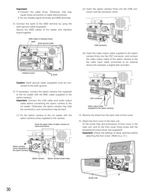 Page 3030
(2) Insert the option camera firmly into the CN6 con-
nector until the connector clicks.
(3) Insert the video output cable supplied to the option
camera firmly into the CN7 connector, and connect
the video output cable of the option camera to the
the video input cable connected to an external
device (for example, a digital disk recorder).
14. Remove the sheet from the back side of front cover.
15. Attach the front cover to the main unit.
Fit the screw hole and protrusions of front cover in the
main...