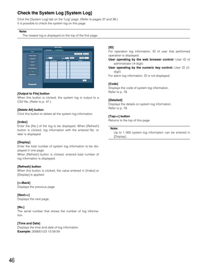 Page 4646
[Output to File] button
When this button is clicked, the system log is output to a
CSV file. (Refer to p. 47.)
[Delete All] button
Click this button to delete all the system log information.
[Index]
Enter the [No.] of the log to be displayed. When [Refresh]
button is clicked, log information with the entered No. or
later is displayed.
[Display]
Enter the total number of system log information to be dis-
played in one page.
When [Refresh] button is clicked, entered total number of
log information is...