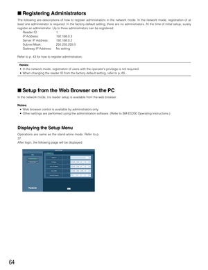 Page 6464
Registering Administrators
The following are descriptions of how to register administrators in the network mode. In the network mode, registration of at
least one administrator is required. In the factory default setting, there are no administrators. At the time of initial setup, surely
register an administrator. Up to three administrators can be registered.
Reader ID: 1
IP Address: 192.168.0.3
Server IP Address: 192.168.0.2
Subnet Mask: 255.255.255.0
Gateway IP Address: No setting
Refer to p. 43 for...