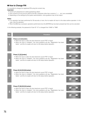 Page 7676
Press [7] [8] [9] [0] [enter].
•When the input is valid, the short electronic sound PiPi is heard.
•When the input is mistaken*, the voice guidance will say, Registration has been
failed., and the iris reader will return to the status before operation. 
4
accept reject
accept reject
How to Change PIN
It is possible to change the registered PIN using the numeric key.
Important:
•Avoid such password as is easily guessed by others.
•Only numerics (0 to 9) can be used for the PIN. Characters other than...