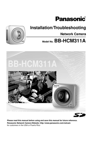 Page 1Installation/Troubleshooting
Please read this manual before using and save this manual for future reference.
Network Camera
Panasonic Network Camera Website: http://www.panasonic.com/netcam
for customers in the USA or Puerto Rico
Model No.  BB-HCM311A
BB-HCM311A 